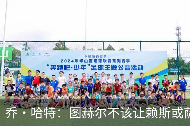 乔·哈特：图赫尔不该让赖斯或萨卡踢季军战 他应该给其他人机会