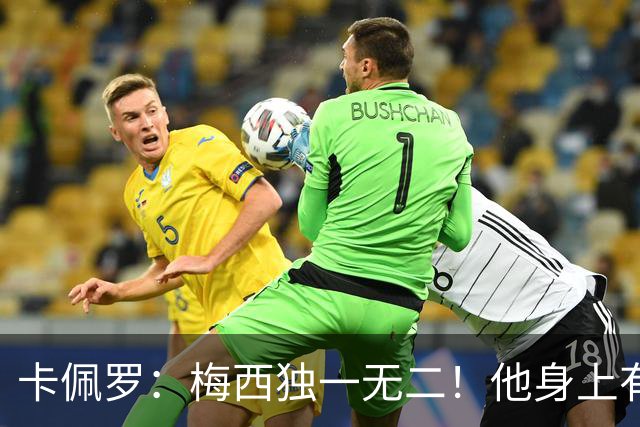卡佩罗：梅西独一无二！他身上有只有他才有的优势！