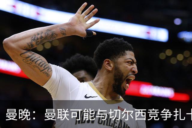 曼晚：曼联可能与切尔西竞争扎卡，他的领导力能填补卡塞米罗真空