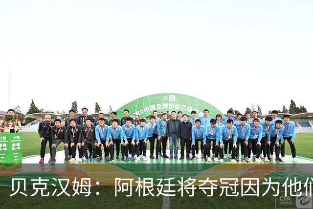 贝克汉姆：阿根廷将夺冠因为他们有梅西 卡卡：我认为西班牙会赢